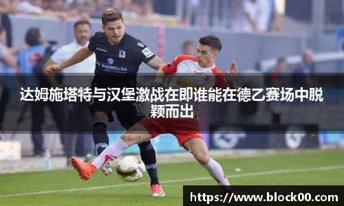 达姆施塔特与汉堡激战在即谁能在德乙赛场中脱颖而出